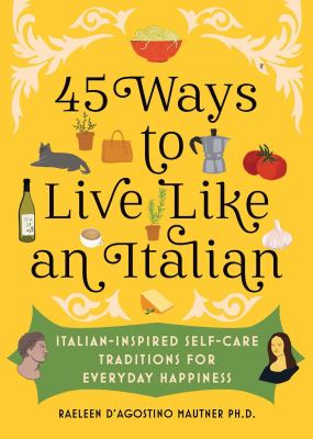 45 ways to live like an Italian : Italian-inspired self-care traditions for everyday happiness cover image