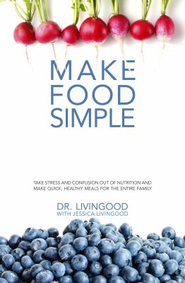 Make food simple : take stress and confusion out of nutrition and make quick, healthy meals for the entire family cover image