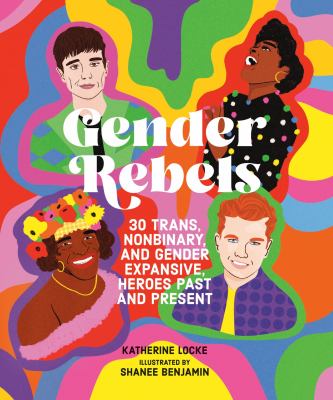 Gender rebels : 30 trans, nonbinary, and gender expansive, heroes past and present cover image