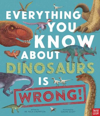 Everything you know about dinosaurs is wrong! cover image