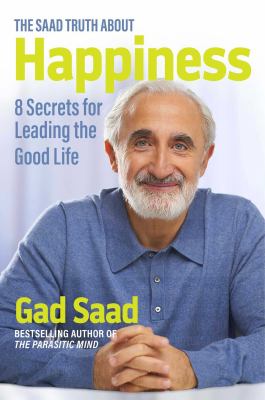 The Saad truth about happiness : 8 secrets for leading the good life  cover image cdn