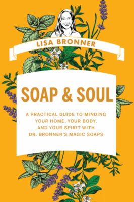 Soap & soul : a practical guide to minding your home, your body, and your spirit with Dr. Bronner's magic soaps cover image