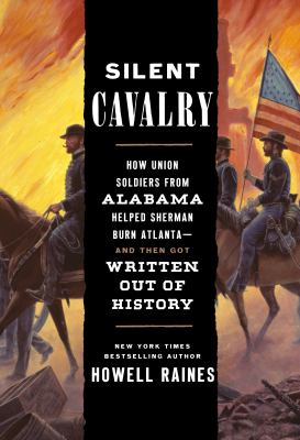 Silent cavalry : how Union soldiers from Alabama helped Sherman burn Atlanta--and then got written out of history cover image