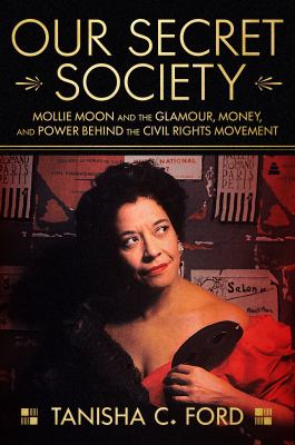 Our secret society : Mollie Moon and the glamour, money, and power behind the civil rights movement cover image