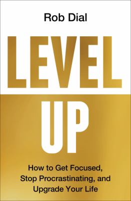 Level up : how to get focused, stop procrastinating, and upgrade your life cover image