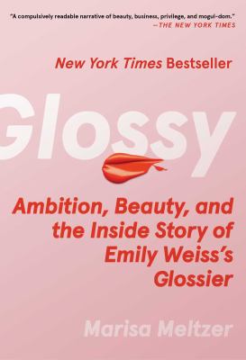 Glossy : ambition, beauty, and the inside story of Emily Weiss's Glossier cover image