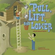 Pull, Lift, and Lower : A Book About Pulleys cover image cdn