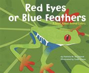 Red Eyes or Blue Feathers : A Book About Animal Colors cover image cdn