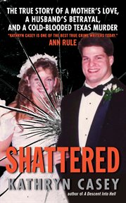 Shattered : the true story of a mother's love, a husband's betrayal, and a cold-blooded Texas murder cover image cdn