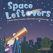 Space Leftovers : A Book About Comets, Asteroids, and Meteoroids cover image cdn