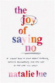 The Joy of Saying No : A Simple Plan to Stop People-Please, Reclaim Your Boundaries, and Say Yes to the Life You Want cover image cdn