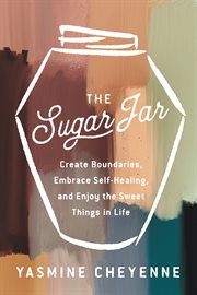 The Sugar Jar : Create Boundaries, Embrace Self-Healing, and Enjoy the Sweet Things in Life cover image cdn
