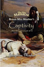 The Ute Massacre : Brave Miss Meeker's Captivity, Her Own Account of It cover image cdn