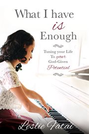 What I Have Is Enough: Tuning Your Life to Your God-Given Potential : Tuning Your Life to Your God cover image cdn