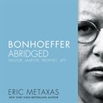 Bonhoeffer Abridged : pastor, martyr, prophet, spy cover image cdn
