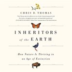 Inheritors of the Earth : How Nature Is Thriving in an Age of Extinction cover image cdn