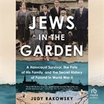 Jews in the Garden : A Holocaust Survivor, the Fate of His Family, and the Secret History of Poland in World War II cover image cdn