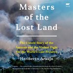 Masters of the Lost Land : The Untold Story of the Fight to Own the World's Last Frontier cover image cdn