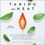 Taking the Heat : How Climate Change Is Affecting Your Mind, Body, and Spirit and What You Can Do About It cover image cdn