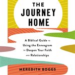 The Journey Home : A Biblical Guide to Using the Enneagram to Deepen Your Faith and Relationships cover image cdn