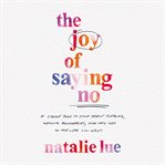 The Joy of Saying No : A Simple Plan to Stop People-Please, Reclaim Your Boundaries, and Say Yes to the Life You Want cover image cdn