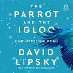 The Parrot and the Igloo : Climate and the Science of Denial cover image cdn