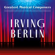 Greatest Musical Composers: Irving Berlin : Irving Berlin cover image cdn