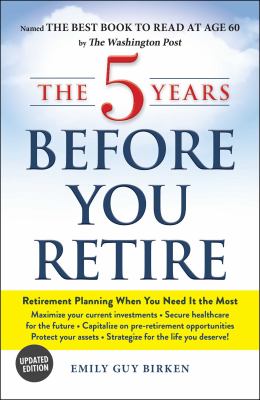 The 5 years before you retire : retirement planning when you need it the most cover image