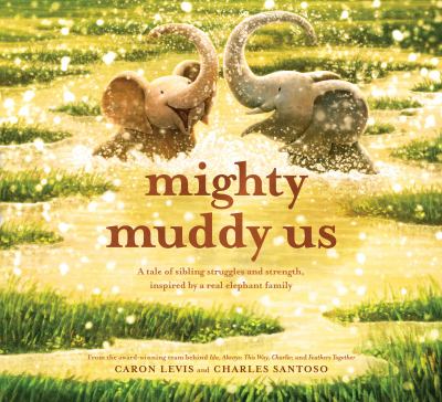 Mighty muddy us : a tale of sibling struggles and strength, inspired by a real elephant family cover image