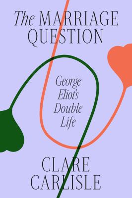 The marriage question : George Eliot's double life cover image