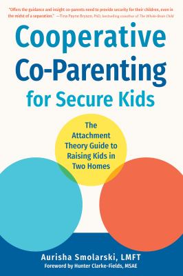 Cooperative co-parenting for secure kids : the attachment theory guide to raising kids in two homes cover image