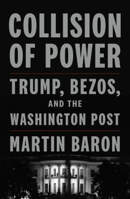 Collision of power : Trump, Bezos, and The Washington Post cover image