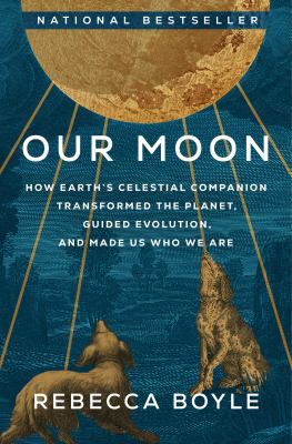 Our moon : how Earth's celestial companion transformed the planet, guided evolution and made us who we are  cover image cdn