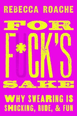 For f*ck's sake : why swearing is shocking, rude, and fun cover image