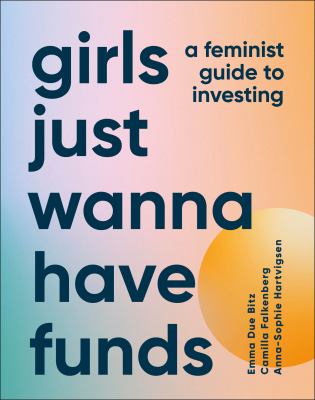 Girls just wanna have funds : a feminist guide to investing cover image