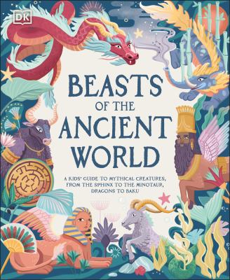 Beasts of the ancient world : a kids' guide to mythical creatures, from the sphynx to the minotaur, dragons to baku cover image