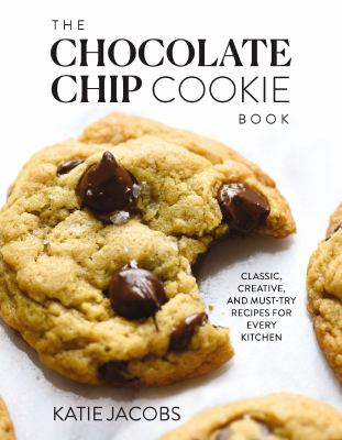 The chocolate chip cookie book : classic, creative, and must-try recipes for every kitchen cover image