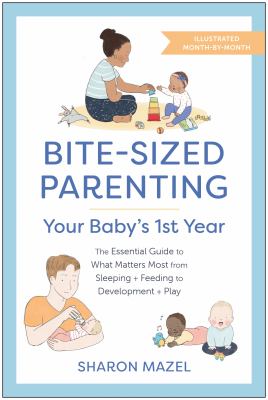Bite-sized parenting: your baby's first year : the essential guide to what matters most, from sleeping plus feeding to development plus play  cover image cdn