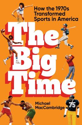 The big time : how the 1970s transformed sports in America cover image