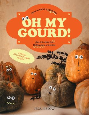 Oh my gourd! : how to carve a pumpkin plus 29 other fun Halloween activities cover image