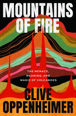Mountains of fire : the menace, meaning, and magic of volcanoes cover image