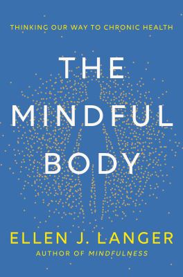 The mindful body : thinking our way to chronic health cover image