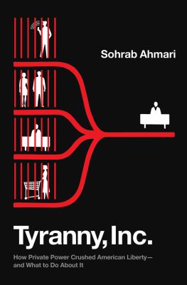 Tyranny, Inc. : how private power crushed American liberty-- and what to do about it cover image