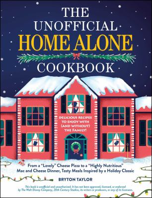 The unofficial Home alone cookbook : from a lovely cheese pizza to a highly nutritious mac and cheese dinner, tasty meals inspired by a holiday classic cover image