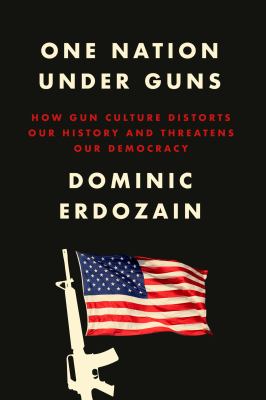 One nation under guns : how gun culture distorts our history and threatens our democracy cover image