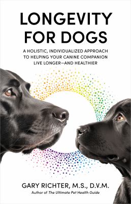 Longevity for dogs : a holistic, individualized approach to helping your canine companion live longer--and healthier  cover image cdn