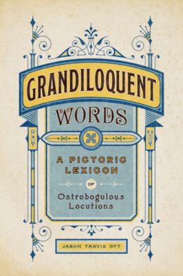 Grandiloquent words : a pictoric lexicon of ostrobogulous locutions cover image