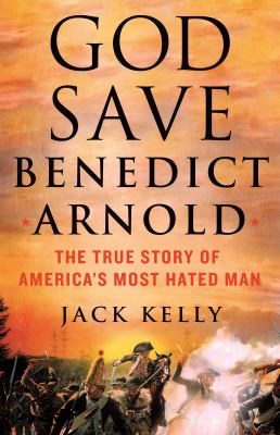 God save Benedict Arnold : the true story of America's most hated man cover image