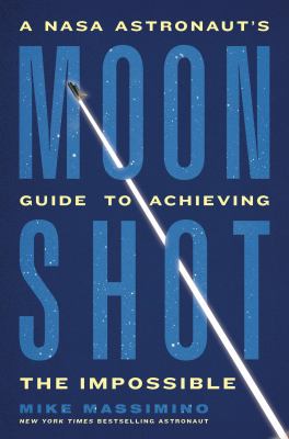 Moon shot : a NASA astronaut's guide to achieving the impossible cover image