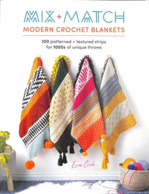 Mix + match modern crochet blankets : 100 patterned + textured strips for 1000s of unique throws cover image